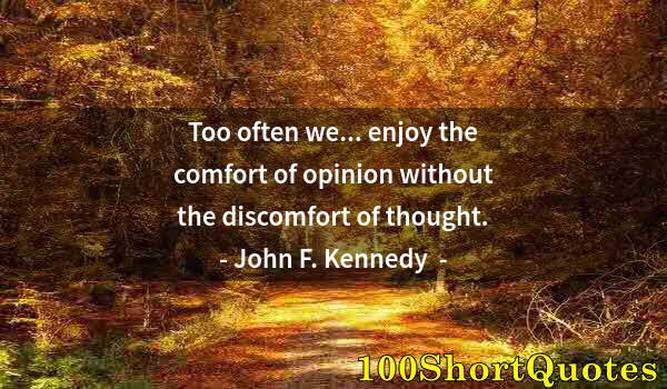 Quote by Albert Einstein: Too often we... enjoy the comfort of opinion without the discomfort of thought.