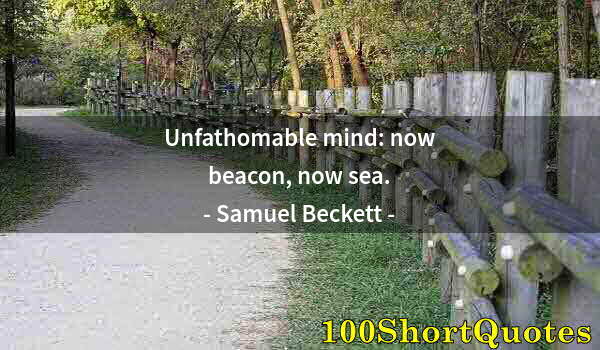 Quote by Albert Einstein: Unfathomable mind: now beacon, now sea.