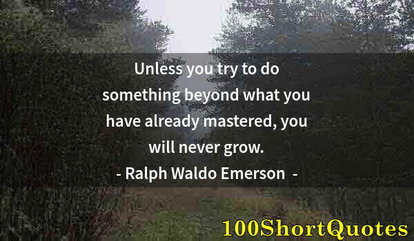 Quote by Albert Einstein: Unless you try to do something beyond what you have already mastered, you will never grow.