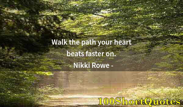 Quote by Albert Einstein: Walk the path your heart beats faster on.