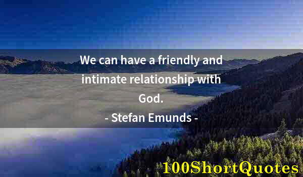 Quote by Albert Einstein: We can have a friendly and intimate relationship with God.