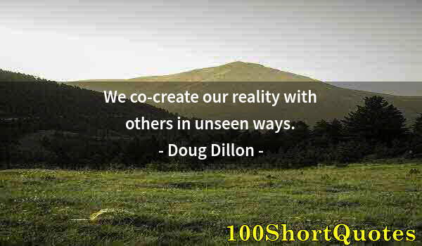 Quote by Albert Einstein: We co-create our reality with others in unseen ways.