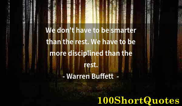 Quote by Albert Einstein: We don't have to be smarter than the rest. We have to be more disciplined than the rest.