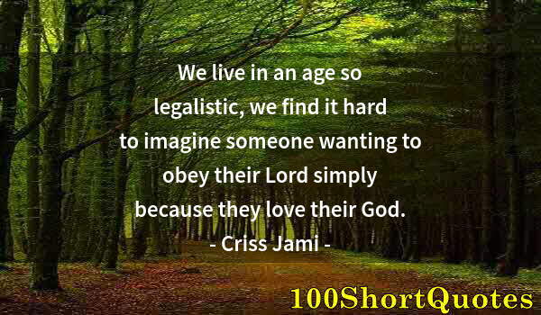 Quote by Albert Einstein: We live in an age so legalistic, we find it hard to imagine someone wanting to obey their Lord simpl...