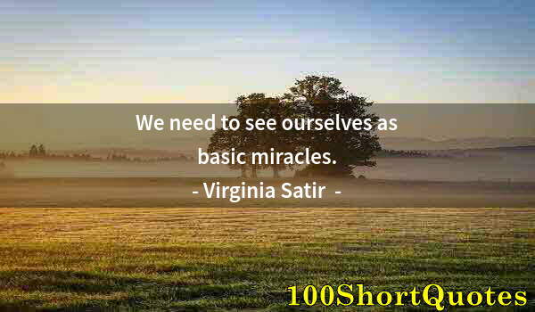 Quote by Albert Einstein: We need to see ourselves as basic miracles.