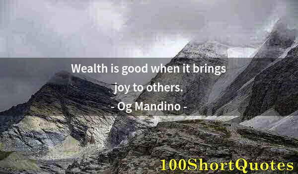 Quote by Albert Einstein: Wealth is good when it brings joy to others.