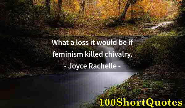 Quote by Albert Einstein: What a loss it would be if feminism killed chivalry.