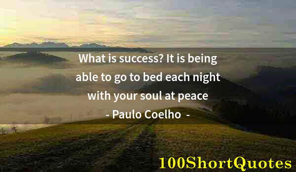 Quote by Albert Einstein: What is success? It is being able to go to bed each night with your soul at peace