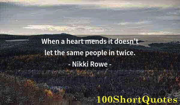 Quote by Albert Einstein: When a heart mends it doesn't let the same people in twice.