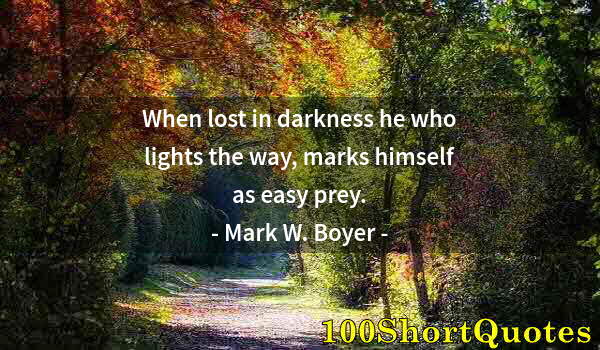 Quote by Albert Einstein: When lost in darkness he who lights the way, marks himself as easy prey.