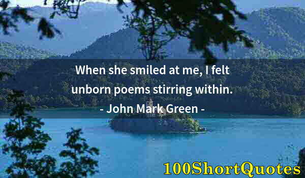 Quote by Albert Einstein: When she smiled at me, I felt unborn poems stirring within.