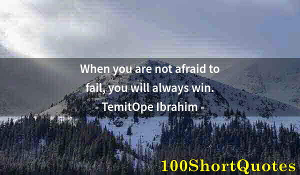 Quote by Albert Einstein: When you are not afraid to fail, you will always win.