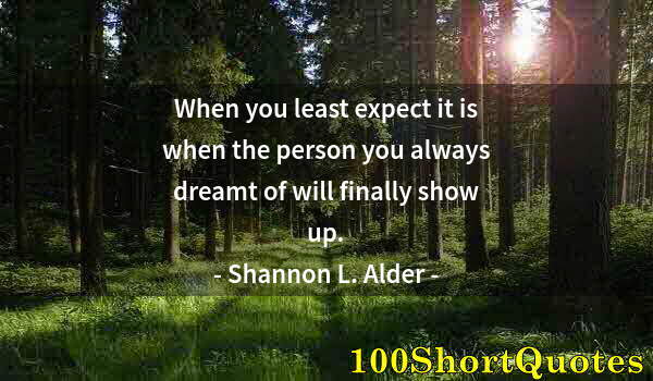 Quote by Albert Einstein: When you least expect it is when the person you always dreamt of will finally show up.