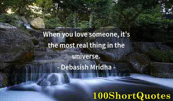 Quote by Albert Einstein: When you love someone, it's the most real thing in the universe.