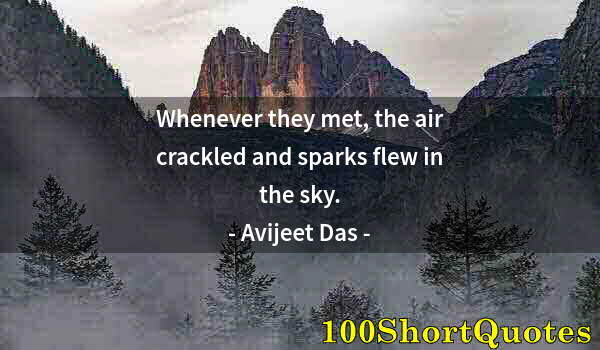 Quote by Albert Einstein: Whenever they met, the air crackled and sparks flew in the sky.