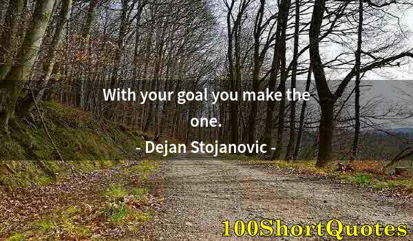 Quote by Albert Einstein: With your goal you make the one.