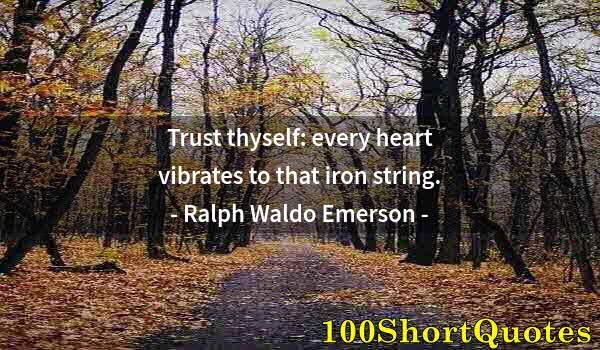 Quote by Albert Einstein: Trust thyself: every heart vibrates to that iron string.