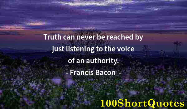 Quote by Albert Einstein: Truth can never be reached by just listening to the voice of an authority.