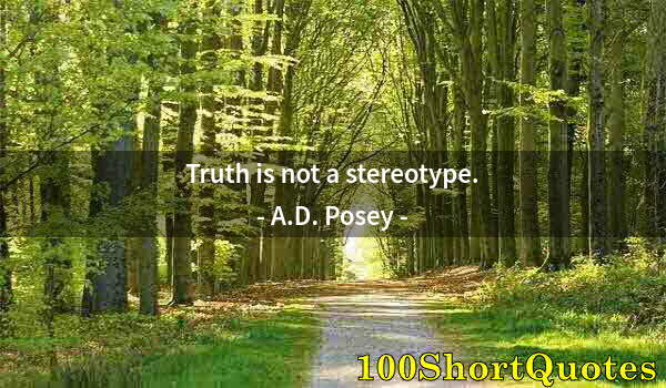 Quote by Albert Einstein: Truth is not a stereotype.