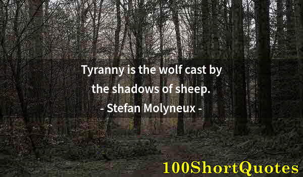 Quote by Albert Einstein: Tyranny is the wolf cast by the shadows of sheep.