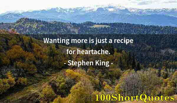 Quote by Albert Einstein: Wanting more is just a recipe for heartache.