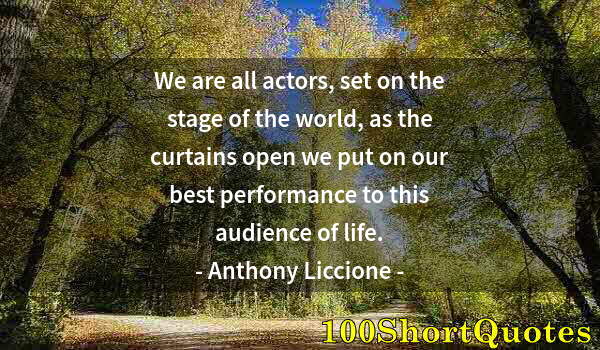 Quote by Albert Einstein: We are all actors, set on the stage of the world, as the curtains open we put on our best performanc...