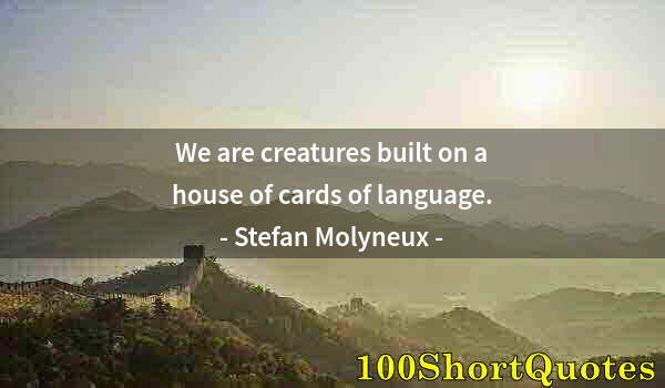 Quote by Albert Einstein: We are creatures built on a house of cards of language.