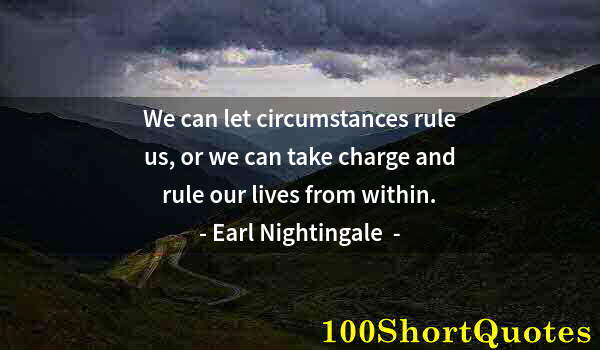 Quote by Albert Einstein: We can let circumstances rule us, or we can take charge and rule our lives from within.