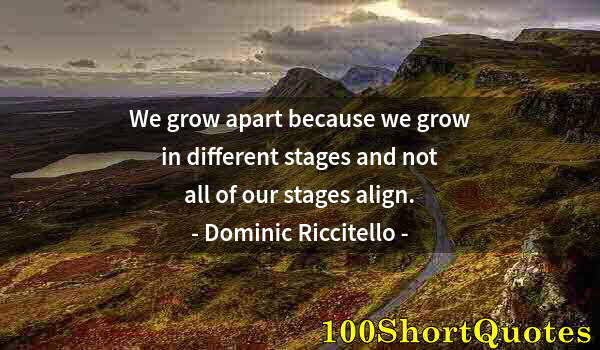 Quote by Albert Einstein: We grow apart because we grow in different stages and not all of our stages align.