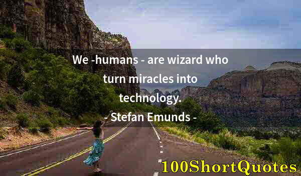 Quote by Albert Einstein: We -humans - are wizard who turn miracles into technology.