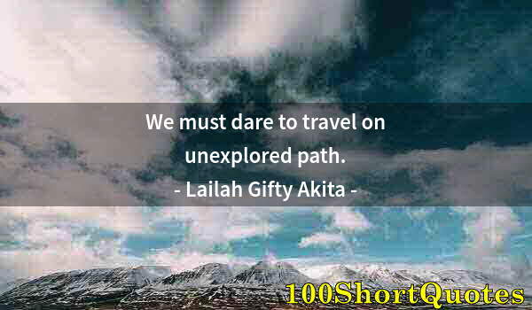 Quote by Albert Einstein: We must dare to travel on unexplored path.