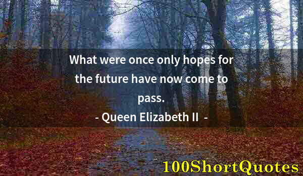 Quote by Albert Einstein: What were once only hopes for the future have now come to pass.