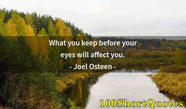 Quote by Albert Einstein: What you keep before your eyes will affect you.