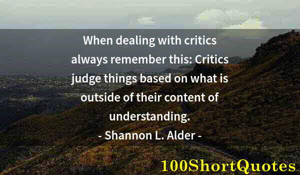 Quote by Albert Einstein: When dealing with critics always remember this: Critics judge things based on what is outside of the...