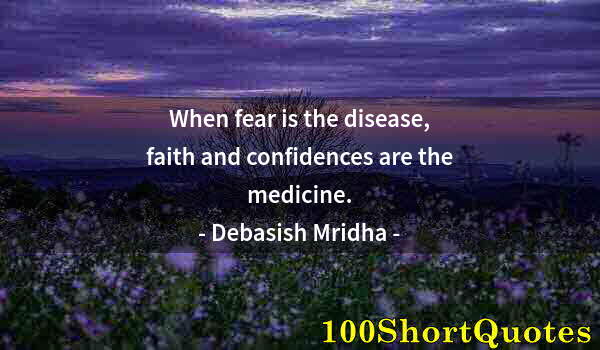 Quote by Albert Einstein: When fear is the disease, faith and confidences are the medicine.