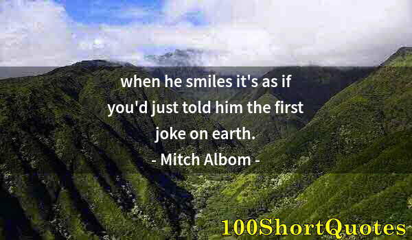 Quote by Albert Einstein: when he smiles it's as if you'd just told him the first joke on earth.