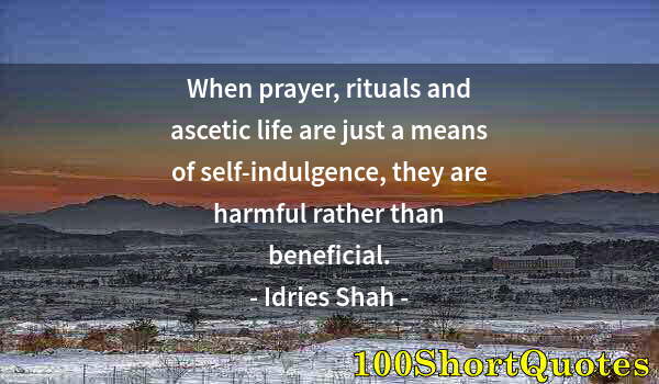 Quote by Albert Einstein: When prayer, rituals and ascetic life are just a means of self-indulgence, they are harmful rather t...