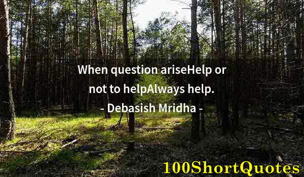 Quote by Albert Einstein: When question ariseHelp or not to helpAlways help.