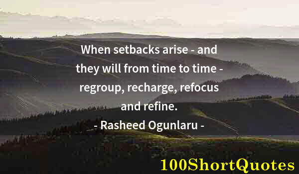 Quote by Albert Einstein: When setbacks arise - and they will from time to time - regroup, recharge, refocus and refine.