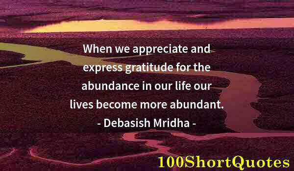 Quote by Albert Einstein: When we appreciate and express gratitude for the abundance in our life our lives become more abundan...