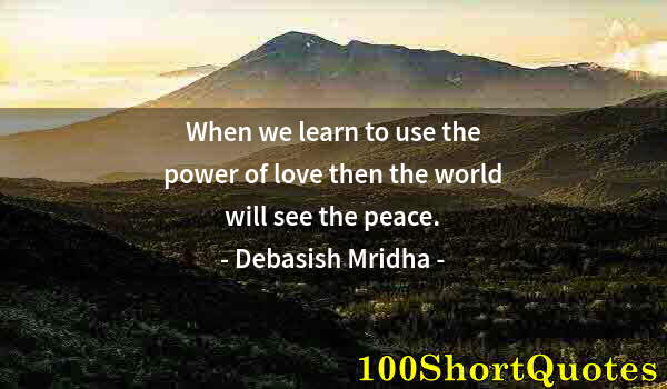 Quote by Albert Einstein: When we learn to use the power of love then the world will see the peace.