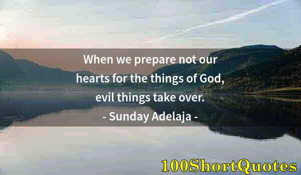 Quote by Albert Einstein: When we prepare not our hearts for the things of God, evil things take over.