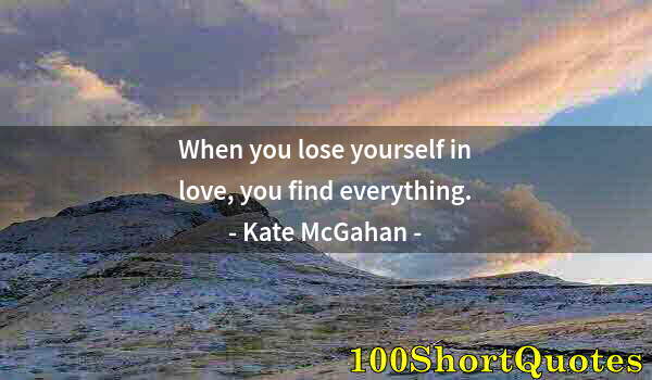 Quote by Albert Einstein: When you lose yourself in love, you find everything.