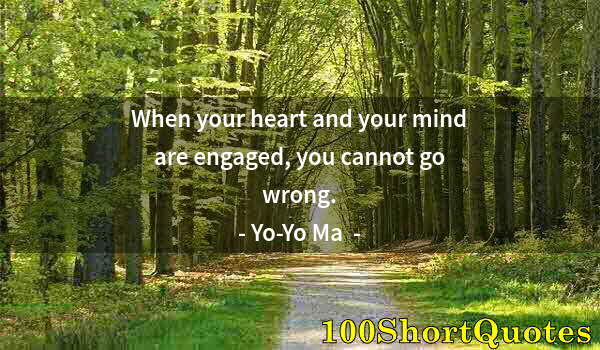 Quote by Albert Einstein: When your heart and your mind are engaged, you cannot go wrong.