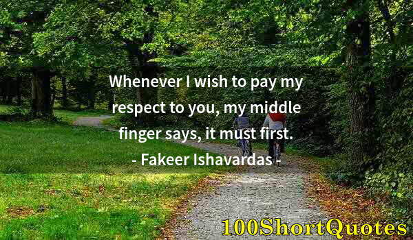 Quote by Albert Einstein: Whenever I wish to pay my respect to you, my middle finger says, it must first.