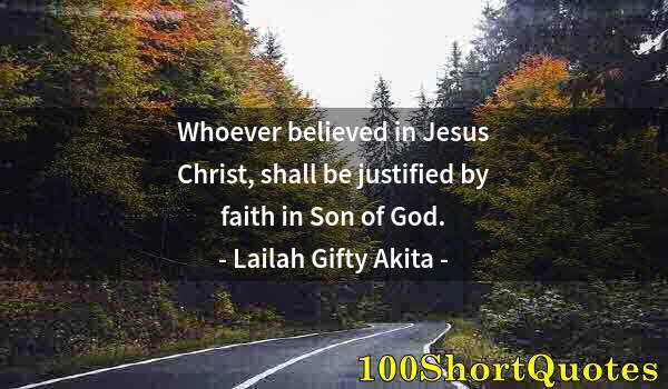 Quote by Albert Einstein: Whoever believed in Jesus Christ, shall be justified by faith in Son of God.