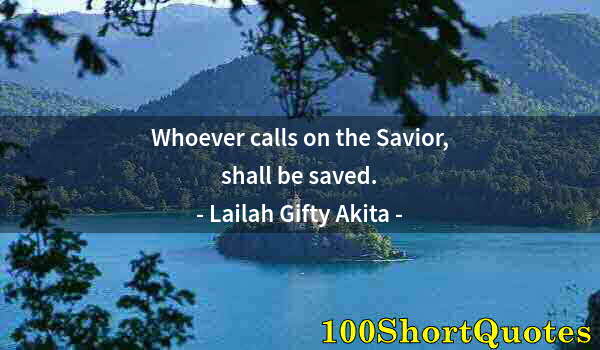 Quote by Albert Einstein: Whoever calls on the Savior, shall be saved.