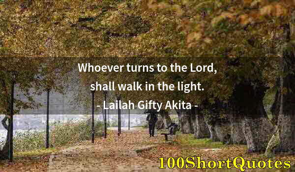 Quote by Albert Einstein: Whoever turns to the Lord, shall walk in the light.