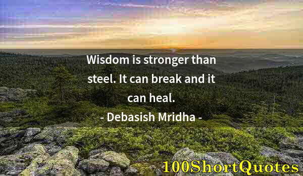 Quote by Albert Einstein: Wisdom is stronger than steel. It can break and it can heal.