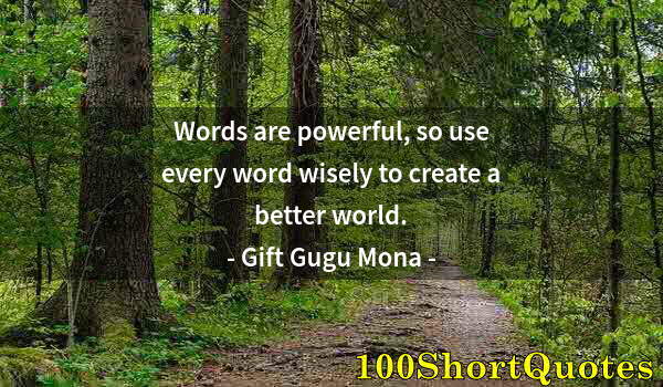 Quote by Albert Einstein: Words are powerful, so use every word wisely to create a better world.